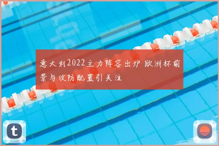 意大利2022主力阵容出炉 欧洲杯前景与攻防配置引关注
