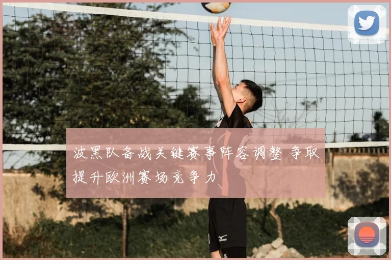 波黑队备战关键赛事阵容调整 争取提升欧洲赛场竞争力