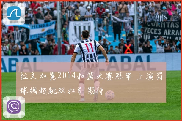 拉文加冕2014扣篮大赛冠军 上演罚球线起跳双扣引期待