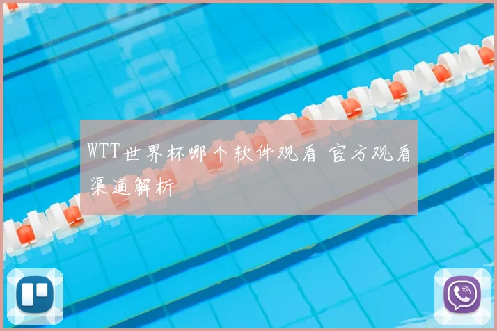 WTT世界杯哪个软件观看 官方观看渠道解析